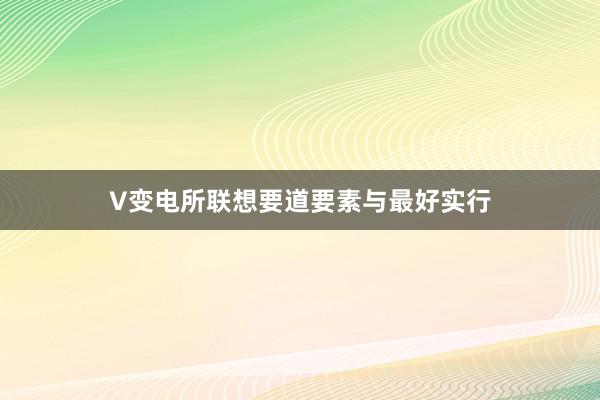 V变电所联想要道要素与最好实行